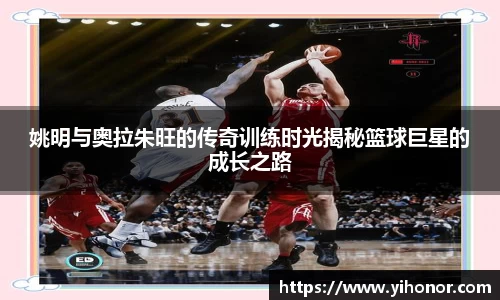 姚明与奥拉朱旺的传奇训练时光揭秘篮球巨星的成长之路